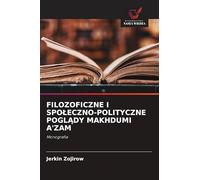 FILOZOFICZNE I SPO¿ECZNO-POLITYCZNE POGL¿DY MAKHDUMI A'ZAM: Monografia