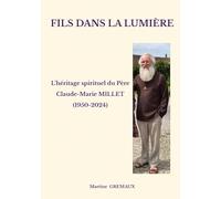 Fils dans la lumière: L'héritage spirituel du Père Claude-Marie MILLET (1950-2024)