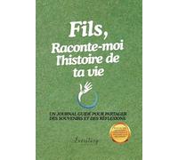 Fils, Raconte-moi l’histoire de ta vie: Un journal guidé pour partager des souvenirs et des réflexions