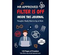FILTER IS OFF: A Sarcasm-Certified Workplace Survival Journal For Professionals Who Run on Coffee, Spite & Questionable Coping Mechanisms