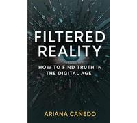 Filtered Reality: How to find truth in the digital age