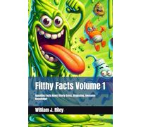 Filthy Facts Volume 1: Appalling Facts About Utterly Gross, Disgusting, and Awesome Knowledge!