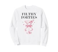 Filthy Forty Feral 40s Filthy 40th Birthday Filthy Martini Sweatshirt