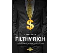 Filthy Rich: Rewire Your Brain for Seven-Figure Cash Flow