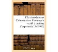 Filtration des eaux d'alimentation Documents divers relatifs à un filtre d'expérience établi à Châteaudun, Juin 1906 - Collectif - Hachette Bnf - broché - Livre