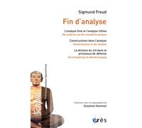 Fin d’analyse L'analyse finie et l'analyse infinie - Construction dans l'analyse - La division du Ich dans le processus de défense - Sigmund Freud - Eres - broché - Essai