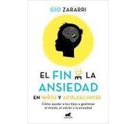 Fin De La Ansiedad En Niños Y Adolescentes. Cómo Ayudar A Tus Hijos A Gestionar Los Miedos, El Estrés Y La Ansiedad / The End Of Anxiety In Children And Teen