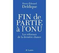 Fin de partie à l'ONU Les réformes indispensables - Pierre-Edouard Deldique - Lattes - broché - Essai