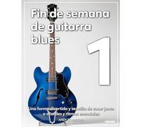 Fin de semana de guitarra blues 1: Una forma divertida y sencilla de tocar junto a acordes y ritmos esenciales