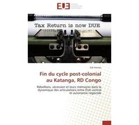 Fin du cycle post-colonial au Katanga, RD Congo Rébellions, sécession et leurs mémoires dans la dynamique des articulations entre État central et au - Erik Kennes - Universitaires Europeennes - broché