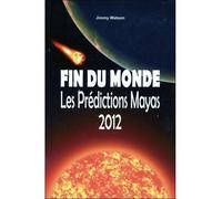 Fin du monde - Les Prédictions Mayas 2012 Les prédictions Mayas 2012 - Jimmy Watson - Cristal Eds - broché - Essai