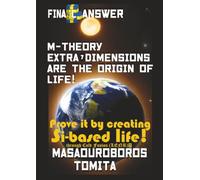 Final Answer : M-theory Extra-7D are the Origin of Life ! Prove it by creating Si-based life through Cold Fusion (LENR) 2
