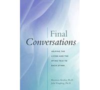 Final Conversations: Helping The Living And The Dying Talk To Each Other