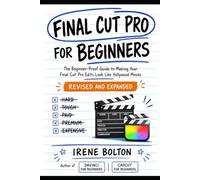 Final Cut Pro for Beginners: The Dummy-Proof Guide to Making Your Final Cut Pro Edits Look Like Hollywood Movies