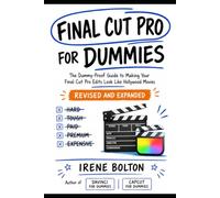 Final Cut Pro for Dummies: The Dummy-Proof Guide to Making Your Final Cut Pro Edits Look Like Hollywood Movies
