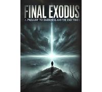 Final Exodus: A Prelude to Darkness and the End Times