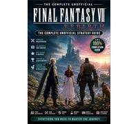 Final Fantasy 7 Rebirth The Complete Unofficial Strategy Guide