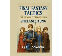 FINAL FANTASY TACTICS DIE IVALICE CHRONIKEN SPIELANLEITUNG: Erforsche Rabanastres Geheimnisse, meistere den taktischen Kampf und entdecke verborgene Helden und legendäre Quests