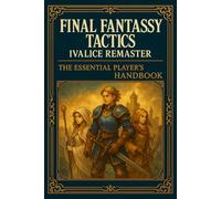 Final Fantasy Tactics Ivalice Remaster: The Essential Player's Handbook