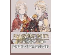 FINAL FANTASY TACTICS: IVALICE REMASTERED THE COMPLETE OFFICIAL GAME GUIDE: A Warlord's Arsenal: Full Strategy, Builds, and Secrets. Defeat the ... Unit's Brave & Faith for Absolute Victory.
