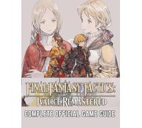 FINAL FANTASY TACTICS: IVALICE REMASTERED THE COMPLETE OFFICIAL GAME GUIDE: A Warlord's Arsenal: Full Strategy, Builds, and Secrets. Defeat the ... Unit's Brave & Faith for Absolute Victory.