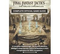 FINAL FANTASY TACTICS - THE IVALICE CHRONICLES: COMPLETE OFFICIAL GAME GUIDE: A Complete Walkthrough, Job System Mastery, Midlight's Deep Secrets, and ... & Item Compendium for 100% Completion.