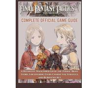 Final Fantasy Tactics- The Ivalice Chronicles Complete Official Game Guide: A Definitive Walkthrough of the Zodiac Brave Story, Uncovering Every Character, Strategy, and Buried Secret.