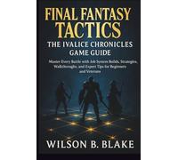 Final Fantasy Tactics: The Ivalice Chronicles Game Guide: Master Every Battle with Job System Builds, Strategies, Walkthroughs, and Expert Tips for Beginners and Veterans
