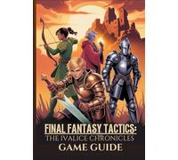 FINAL FANTASY TACTICS: THE IVALICE CHRONICLES GAME GUIDE: The Ultimate Walkthrough To Master Secrets, Jobs, And Advanced Strategies With Expert Tips For 100% Completion.