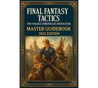 Final Fantasy Tactics: The Ivalice Chronicles Remaster - Master Guidebook 2025 Edition