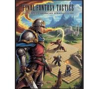 Final Fantasy Tactics: The Ivalice Chronicles Strategy Guide: A Complete Manual to Job Classes, Abilities, and the Zodiac Brave Story