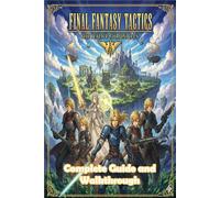 Final Fantasy Tactics: The Ivalice Chronicles Unofficial Complete Game Guide and Walkthrough (Latest Update)