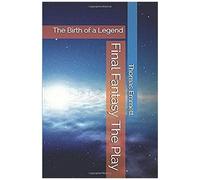 Final Fantasy The Play: The Birth Of A Legend