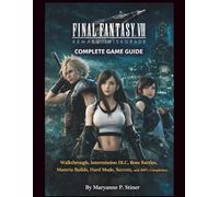 Final Fantasy VII Remake Intergrade Complete Game Guide: Walkthrough, Intermission DLC, Boss Battles, Materia Builds, Hard Mode, Secrets, and 100% Completion