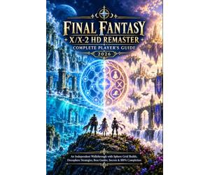 FINAL FANTASY X/X-2 HD REMASTER COMPLETE PLAYER’S GUIDE 2026: An Independent Walkthrough with Sphere Grid Builds, Dressphere Strategies, Boss Guides, Secrets & 100% Completion