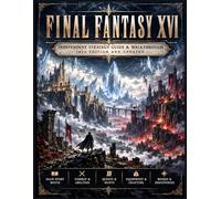 Final Fantasy XVI Independent Strategy Guide & Walkthrough: Complete The Full Story, Eikonic Abilities, Combat, Hunts, Side Quests, And Exploration | 2026 Edition