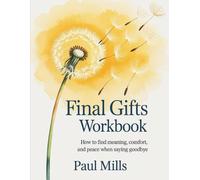 Final Gifts Workbook: How to find meaning, comfort, and peace when saying goodbye