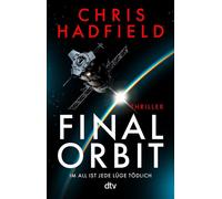 Final Orbit Thriller | Ein spannender Weltraum-Thriller voller Insiderwissen von einem der bekanntesten und erfahrensten Astronauten der Welt | Für Fans von Andy Weir - Chris Hadfield - DTV - ebook (e