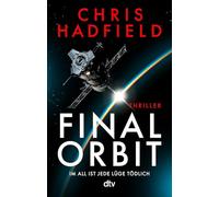 Final Orbit: Thriller | Ein spannender Weltraum-Thriller voller Insiderwissen von einem der bekanntesten und erfahrensten Astronauten der Welt | Für Fans von Andy Weir