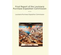 Final Report of the Louisiana Purchase Exposition Commission (Classic Books)