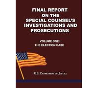 Final Report on the Special Counsel's Investigations and Prosecutions: Volume One: The Election Case