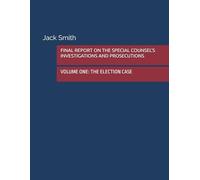 FINAL REPORT ON THE SPECIAL COUNSEL'S INVESTIGATIONS AND PROSECUTIONS: VOLUME ONE: THE ELECTION CASE