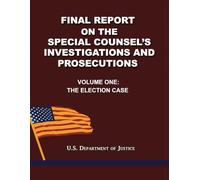 Final Report on the Special Counsel's Investigations and Prosecutions: Volume One: The Election Case