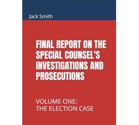 FINAL REPORT ON THE SPECIAL COUNSEL'S INVESTIGATIONS AND PROSECUTIONS: VOLUME ONE: THE ELECTION CASE