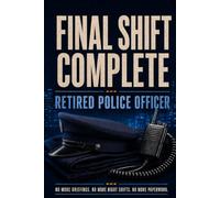 Final Shift Complete: A Funny Retirement Card and Message Book for a Police Officer, Filled with Memories, Farewell Wishes and Messages from Colleagues, Friends and Family