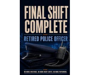 Final Shift Complete: A Funny Retirement Card and Message Book for a Police Officer, Filled with Memories, Farewell Wishes and Messages from Colleagues, Friends and Family