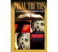 Final Truths: It's Time To Know The Ultimate Truths Before It's Too Late! Are Your Ready? (Final Truth Series)