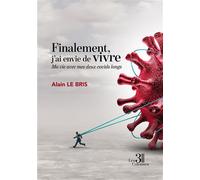 Finalement, j'ai envie de vivre - Ma vie avec mes deux covids longs - Alain Le Bris - Trois Colonnes - broché - Témoignage
