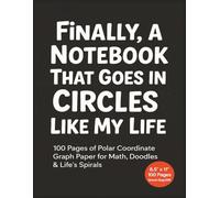 Finally, A Notebook That Goes In Circles Like My Life: 100 Pages Of Polar Coordinate Graph Paper For Math, Doodles & Life's Spirals | Grid for ... For Christmas, Engineers, students & artists