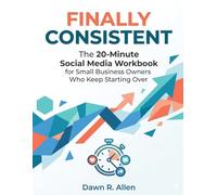 Finally Consistent: The 20-Minute Social Media Workbook for Small Business Owners Who Keep Starting Over